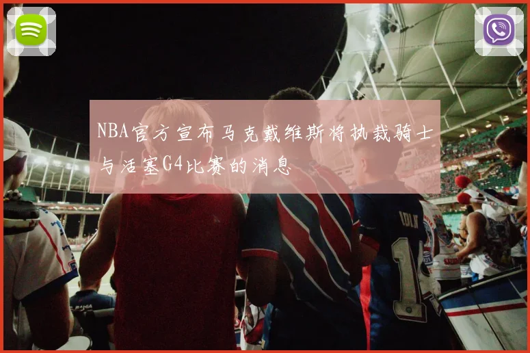 NBA官方宣布马克戴维斯将执裁骑士与活塞G4比赛的消息